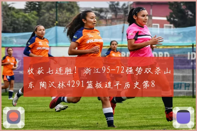 收获七连胜！浙江95-72强势双杀山东 陶汉林4291篮板追平历史第8