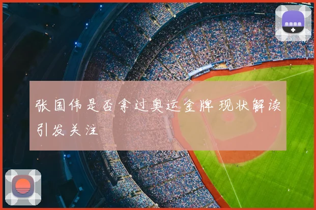 张国伟是否拿过奥运金牌 现状解读引发关注