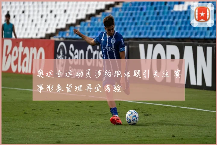 奥运会运动员涉约炮话题引关注 赛事形象管理再受考验