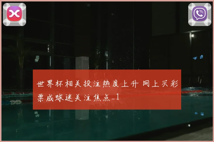 世界杯相关投注热度上升 网上买彩票成球迷关注焦点_1