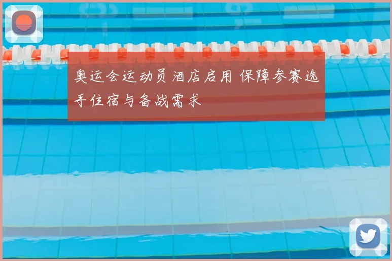 奥运会运动员酒店启用 保障参赛选手住宿与备战需求