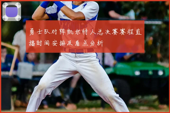 勇士队对阵凯尔特人总决赛赛程直播时间安排及看点分析